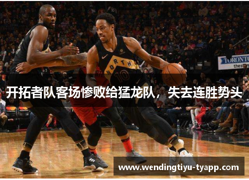 开拓者队客场惨败给猛龙队，失去连胜势头