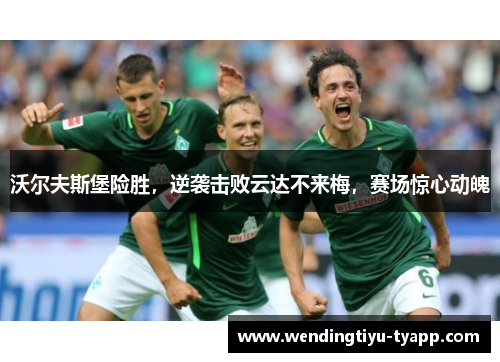 沃尔夫斯堡险胜，逆袭击败云达不来梅，赛场惊心动魄