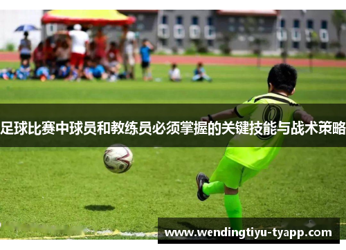 足球比赛中球员和教练员必须掌握的关键技能与战术策略