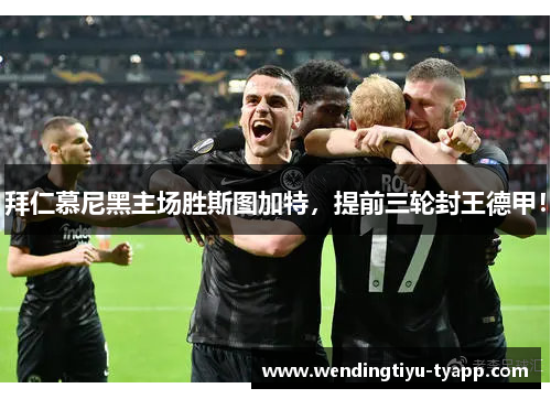 拜仁慕尼黑主场胜斯图加特，提前三轮封王德甲！