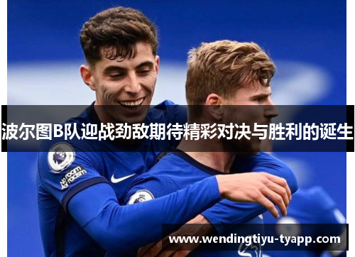 波尔图B队迎战劲敌期待精彩对决与胜利的诞生