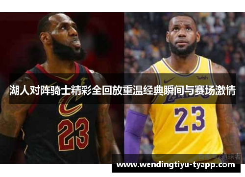 湖人对阵骑士精彩全回放重温经典瞬间与赛场激情