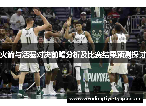 火箭与活塞对决前瞻分析及比赛结果预测探讨