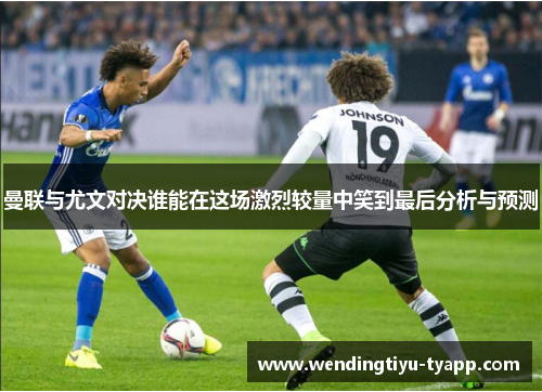 曼联与尤文对决谁能在这场激烈较量中笑到最后分析与预测